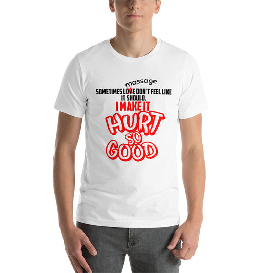 I make it hurt so good! Unisex t-shirt